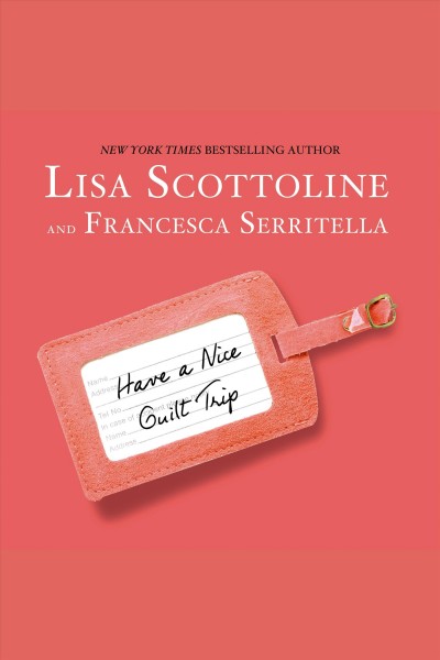 Have a nice guilt trip [electronic resource] : The Amazing Adventures of an Ordinary Woman Series, Book 5. Lisa Scottoline.