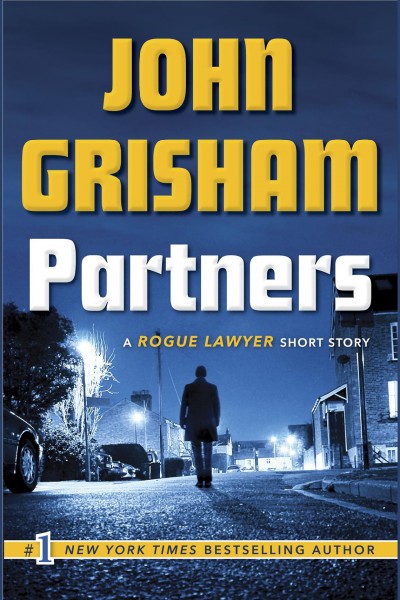 Partners [electronic resource] : A Rogue Lawyer Short Story. John Grisham.