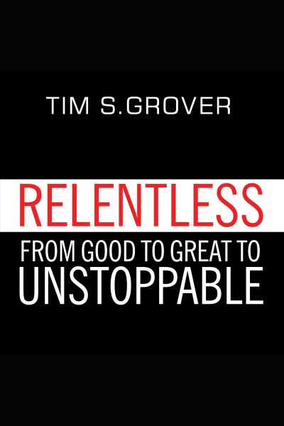 Relentless [electronic resource] : From Good to Great to Unstoppable. Tim S Grover.