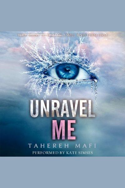 Unravel me [electronic resource] : Shatter Me Series, Book 2. Tahereh Mafi.