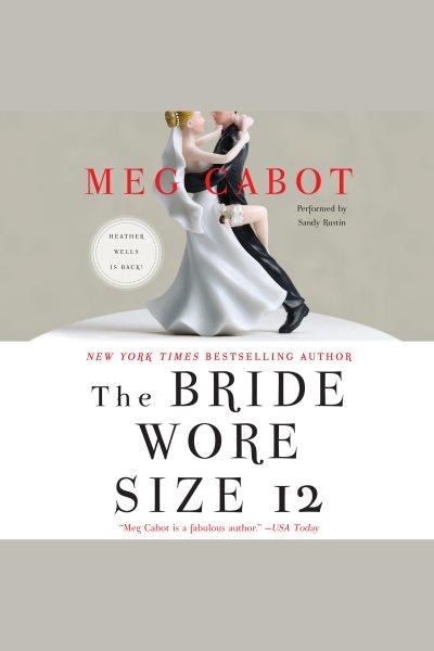 The bride wore size 12 [electronic resource] : Heather Wells Mystery Series, Book 5. Meg Cabot.