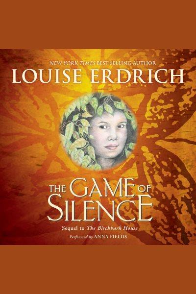 The game of silence [electronic resource] : The Birchbark House Series, Book 2. Louise Erdrich.