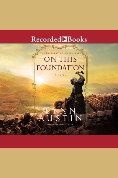 On this foundation [electronic resource] : Restoration Chronicles, Book 3. Lynn Austin.