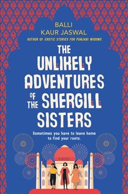 The unlikely adventures of the Shergill sisters : a novel / Balli Kaur Jaswal.