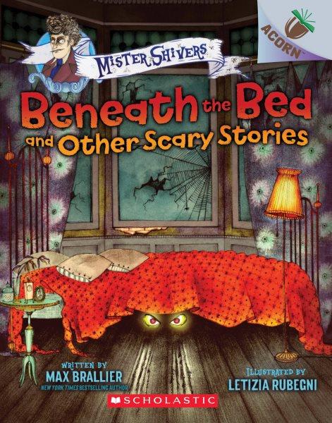 Beneath the bed and other scary stories / written by Max Brallier ; illustrated by Letizia Rubegni.