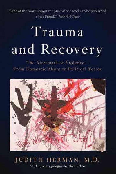 Trauma and recovery : the aftermath of violence-- from domestic abuse to political terror / Judith Herman, M.D. ; with a new epilogue by the author.