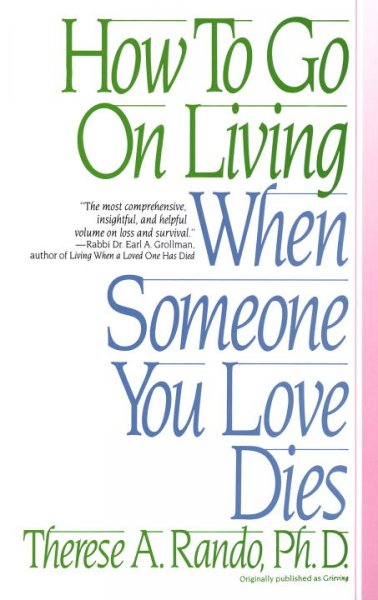 How to go on living when someone you love dies / Therese A. Rando.