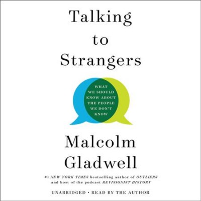 Talking to strangers [sound recording] : what we should know about the people we don't know / Malcolm Gladwell.