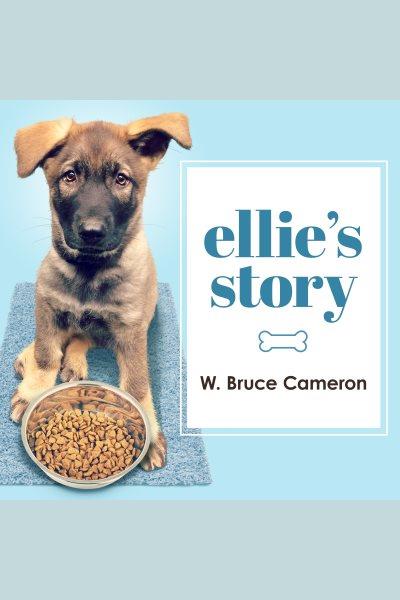 Ellie's story [electronic resource] : Dog's Purpose Series, Book 3. W. Bruce Cameron.