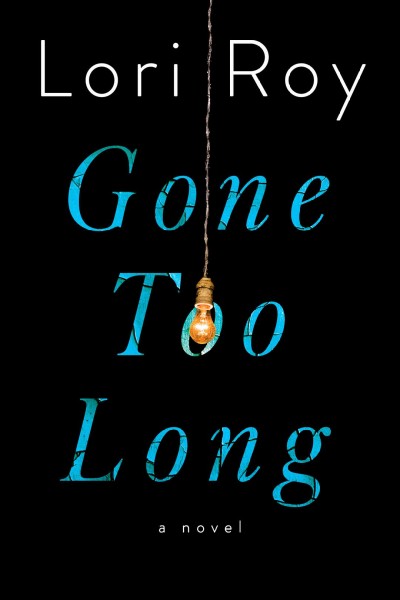Gone too long : a novel / Lori Roy.