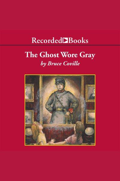The ghost wore gray [electronic resource] / Bruce Coville.
