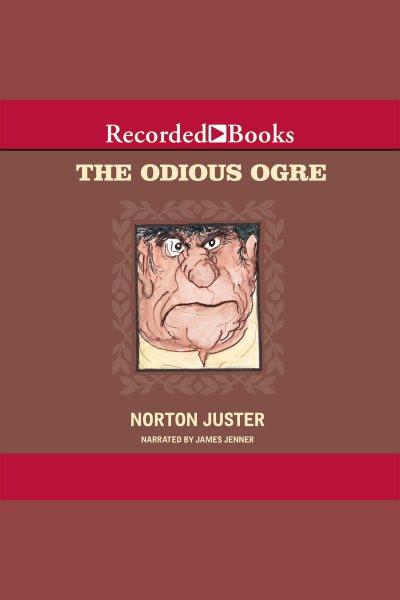 The odious ogre [electronic resource] / Norton Juster.