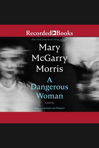 A dangerous woman [electronic resource] / Mary McGarry Morris.