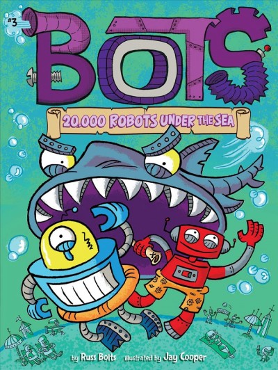 20,000 robots under the sea / by Russ Bolts ; illustrated by Jay Cooper.