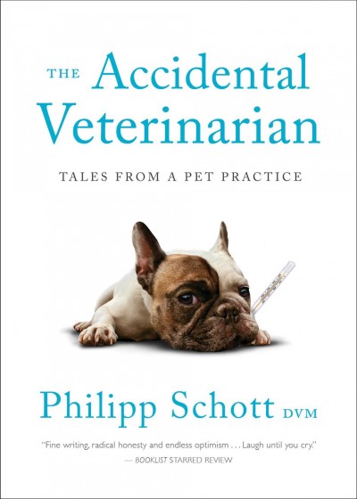 The accidental veterinarian [electronic resource] : Tales from a Pet Practice. Philipp Schott.