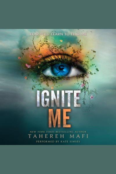 Ignite me [electronic resource] : Shatter Me Series, Book 3. Tahereh Mafi.
