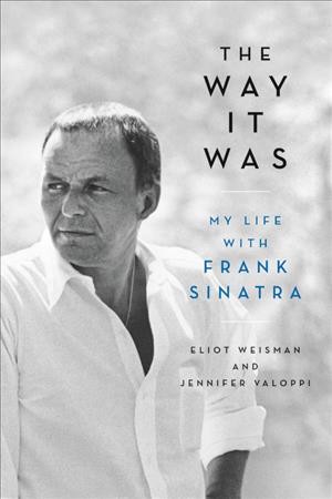 The way it was : my life with Frank Sinatra / Eliot Weisman and Jennifer Valoppi.