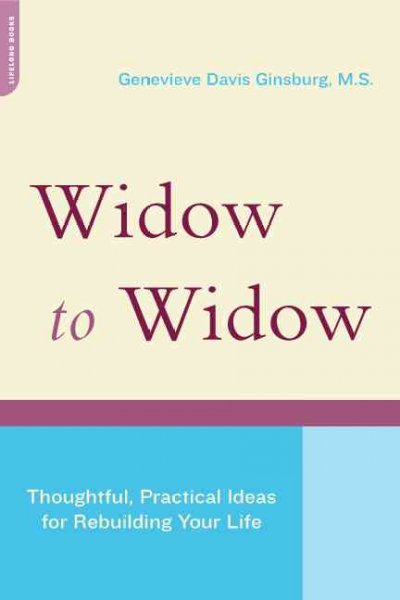 Widow to widow : thoughtful, practical ideas for rebuilding your life / Genevieve Davis Ginsburg.