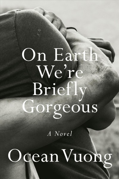 On earth we're briefly gorgeous : a novel / Ocean Vuong.