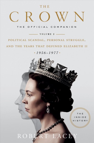 The Crown : the official companion, volume 2 : political scandal, personal struggle, and the years that defined Elizabeth II (1956-1977) / Robert Lacey.
