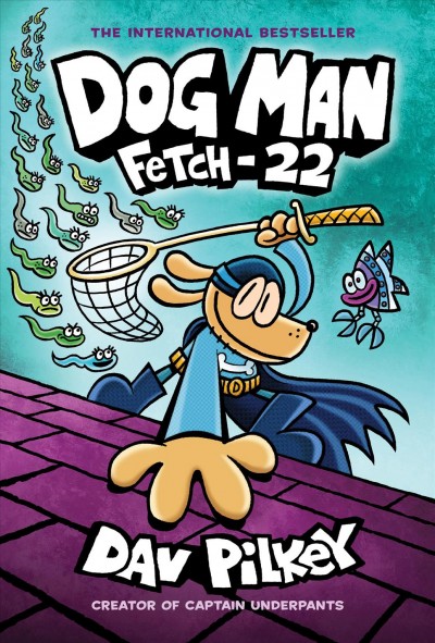 Dog Man. #8  Fetch-22 / written and illustrated by Dav Pilkey as George Beard and Harold Hutchins ; with color by Jose Garibaldi.