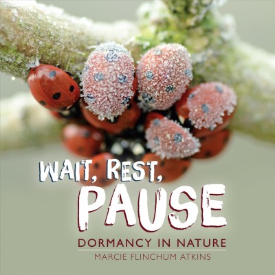 Wait, rest, pause [electronic resource] : dormancy in nature / Marcie Flinchum Atkins.