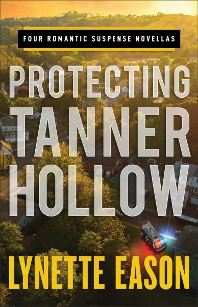 Protecting Tanner Hollow : four romantic suspense novellas / Lynette Eason.