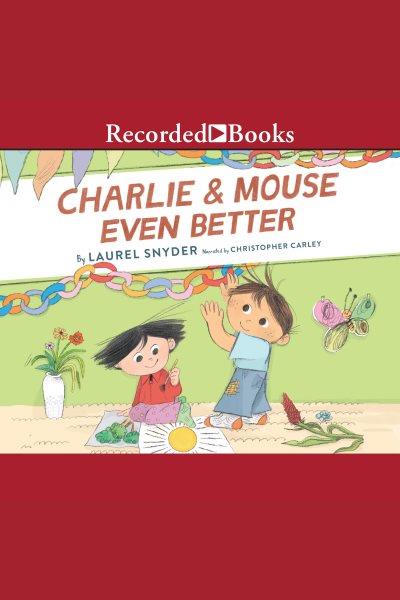 Charlie & Mouse even better [electronic resource] / Laurel Snyder.