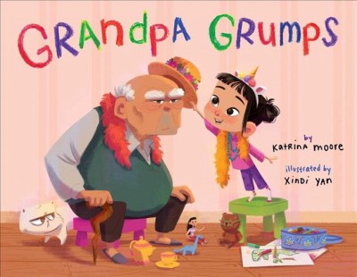 Grandpa grumps / by Katrina Moore ; illustrated by Xindi Yan.