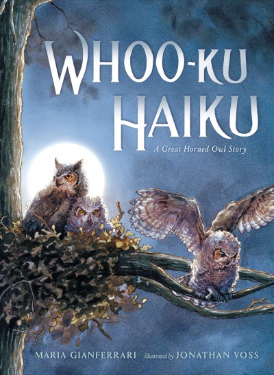 Whoo-ku haiku : a great horned owl story / Maria Gianferrari ; illustrated by Jonathan Voss.