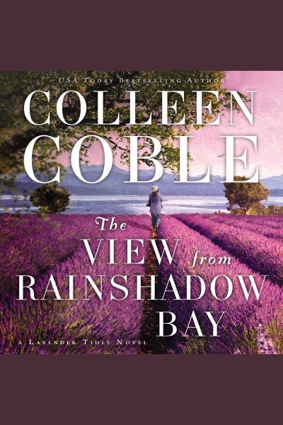 The view from rainshadow bay [electronic resource] : Lavender tides series, book 1. Colleen Coble.