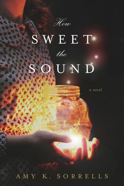 How sweet the sound [electronic resource]. Amy K Sorrells.