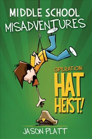 Middle school misadventures. Operation: hat heist! / Jason Platt.