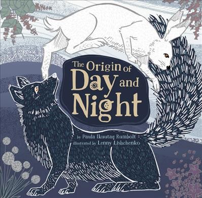 The origin of day and night / by Paula Ikuutaq Rumbolt ; illustrated by Lenny Lishchenko.