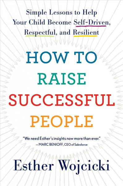 How to raise successful people [electronic resource] : Simple lessons for radical results. Esther Wojcicki.