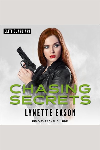 Chasing secrets [electronic resource] : Elite guardians series, book 4. Lynette Eason.