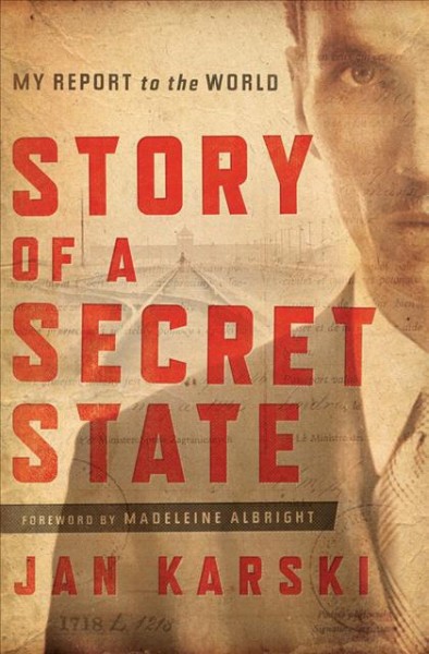 Story of a secret state : my report to the world / Jan Karski ; foreword by Madeleine Albright.