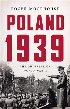 Poland 1939 : the outbreak of World War II / Roger Moorhouse.