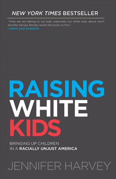 Raising white kids [electronic resource] : Bringing up children in a racially unjust america. Jennifer Harvey.