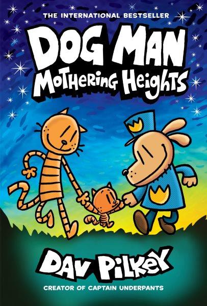 Dog Man. #10  Mothering heights / written and illustrated by Dav Pilkey as George Beard and Harold Hutchins ; with color by Jose Garibaldi.