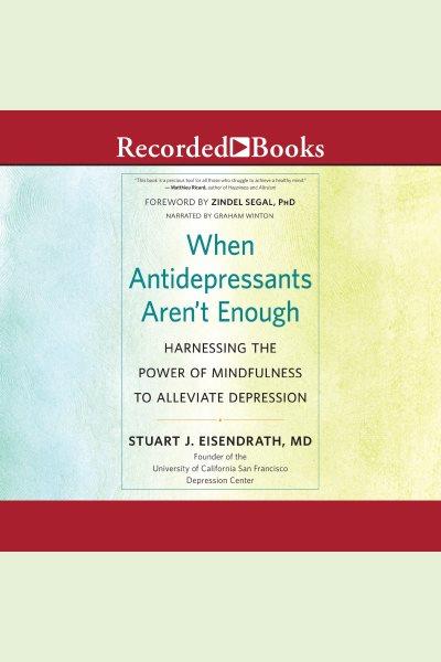 When antidepressants aren't enough [electronic resource] : harnessing the power of mindfulness to alleviate depression / Stuart J. Eisendraft and Zindel V. Segal.