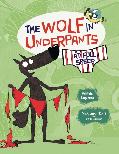 The wolf in underpants at full speed / [story by] Wilfrid Lupano ; [art by] Mayana Itoïz and Paul Cauuet ; [translation by] Nathan Sacks.  
