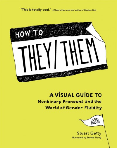 How to they/them [electronic resource] : A visual guide to nonbinary pronouns and the world of gender fluidity. Stuart Getty.