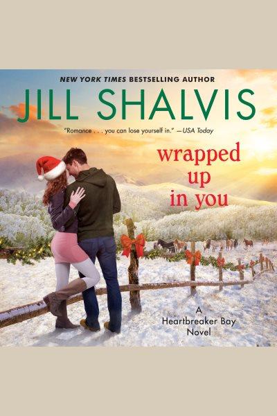 Wrapped up in you [electronic resource] : A novel. Jill Shalvis.