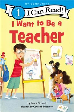I want to be a teacher / by Laura Driscoll ; pictures by Catalina Echeverri.