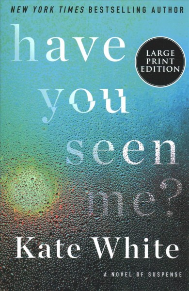 Have you seen me? : a novel of suspense / Kate White.