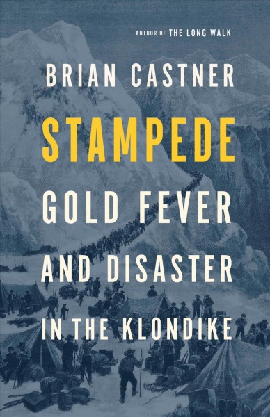 Stampede : gold fever and disaster in the Klondike / Brian Castner.