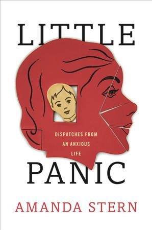 Little panic : dispatches from an anxious life / Amanda Stern.