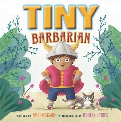 Tiny barbarian / written by Ame Dyckman ; illustrated by Ashley Spires.