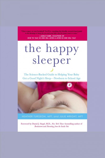 The happy sleeper [electronic resource] : The science-backed guide to helping your baby get a good night's sleep-newborn to school age. Heather Turgeon.